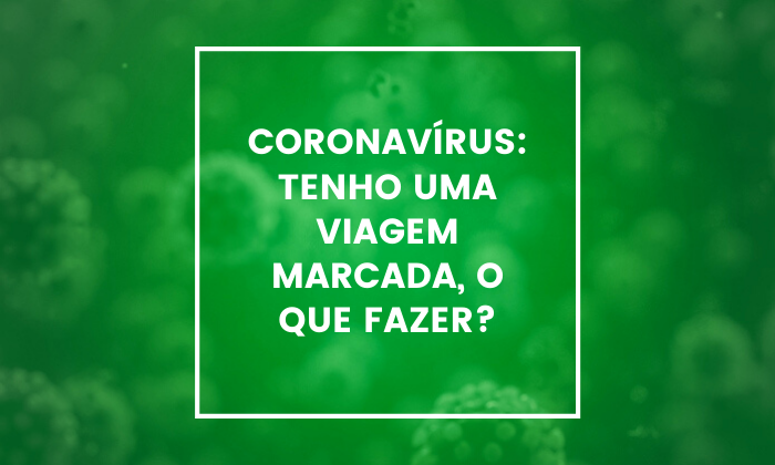  coronavirus-tenho-uma-viagem-marcada-o-que-fazer 