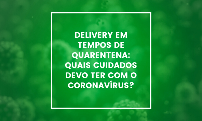  delivery-em-tempos-de-quarentena-quais-cuidados-devo-ter-com-o-coronavirus 